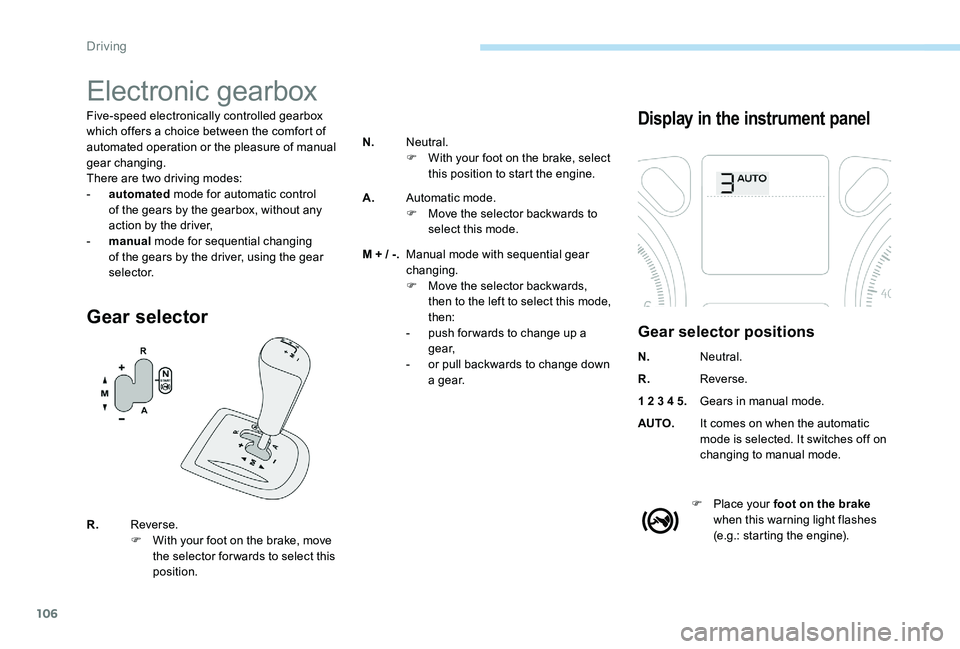 Peugeot 301 2017 Owners Manual 106
Electronic gearbox
Five-speed electronically controlled gearbox
which offers a choice between the comfort of
automated operation or the pleasure of manual
gear changing.
There are two driving m Peugeot 301 2017 Owners Manual 106
Electronic gearbox
Five-speed electronically controlled gearbox
which offers a choice between the comfort of
automated operation or the pleasure of manual
gear changing.
There are two driving m