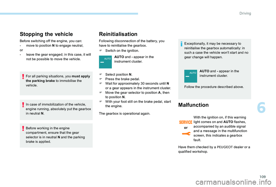 Peugeot 301 2017  Owners Manual 109
Stopping the vehicle
Before switching off the engine, you can:
- m ove to position N to engage neutral,
or
-
 
l
 eave the gear engaged; in this case, it will 
not be possible to move the vehicle.