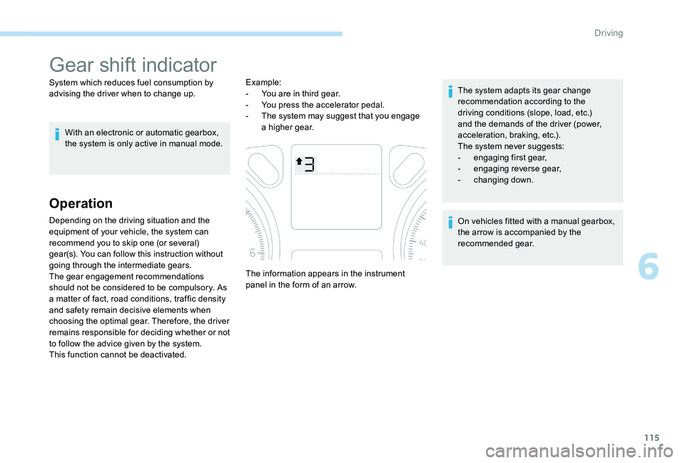 Peugeot 301 2017 Owners Manual 115
Gear shift indicator
System which reduces fuel consumption by
advising the driver when to change up.With an electronic or automatic gearbox,
the system is only active in manual mode.
Operation
D Peugeot 301 2017 Owners Manual 115
Gear shift indicator
System which reduces fuel consumption by
advising the driver when to change up.With an electronic or automatic gearbox,
the system is only active in manual mode.
Operation
D