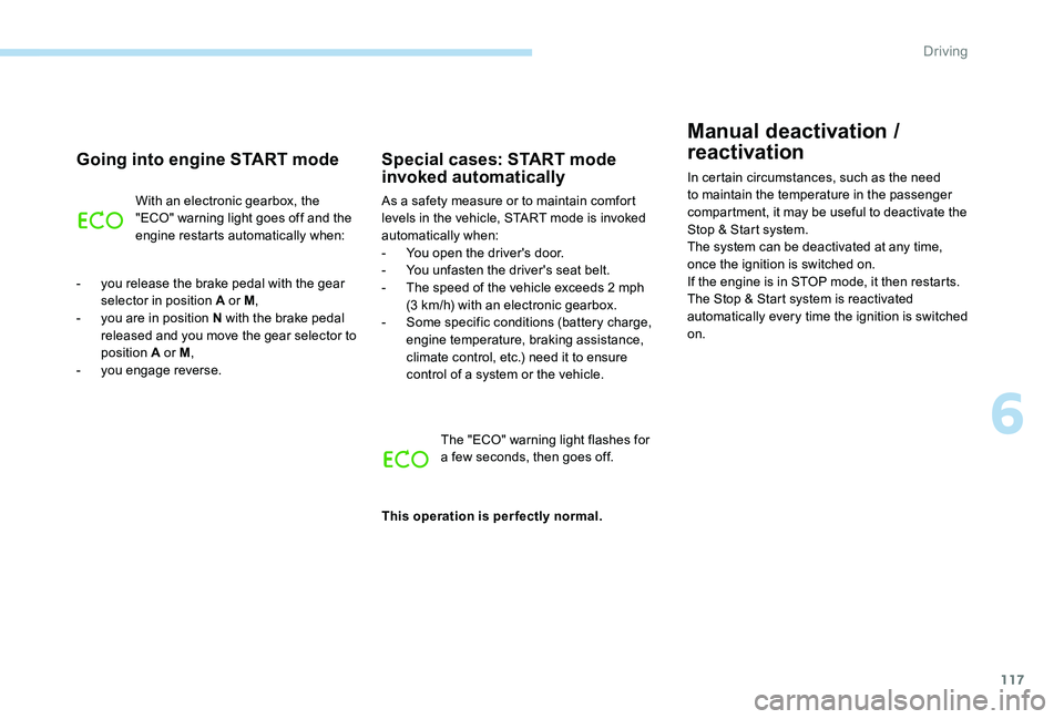 Peugeot 301 2017 Owners Manual 117
Manual deactivation /
reactivation
In certain circumstances, such as the need
to maintain the temperature in the passenger
compartment, it may be useful to deactivate the
Stop & Start system.
Peugeot 301 2017 Owners Manual 117
Manual deactivation /
reactivation
In certain circumstances, such as the need
to maintain the temperature in the passenger
compartment, it may be useful to deactivate the
Stop & Start system.