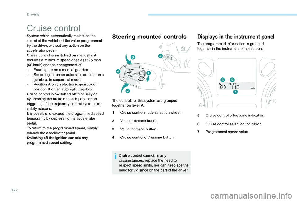 Peugeot 301 2017 Owners Manual 122
Cruise control
System which automatically maintains the
speed of the vehicle at the value programmed
by the driver, without any action on the
accelerator pedal.
Cruise control is switched on ma Peugeot 301 2017 Owners Manual 122
Cruise control
System which automatically maintains the
speed of the vehicle at the value programmed
by the driver, without any action on the
accelerator pedal.
Cruise control is switched on ma