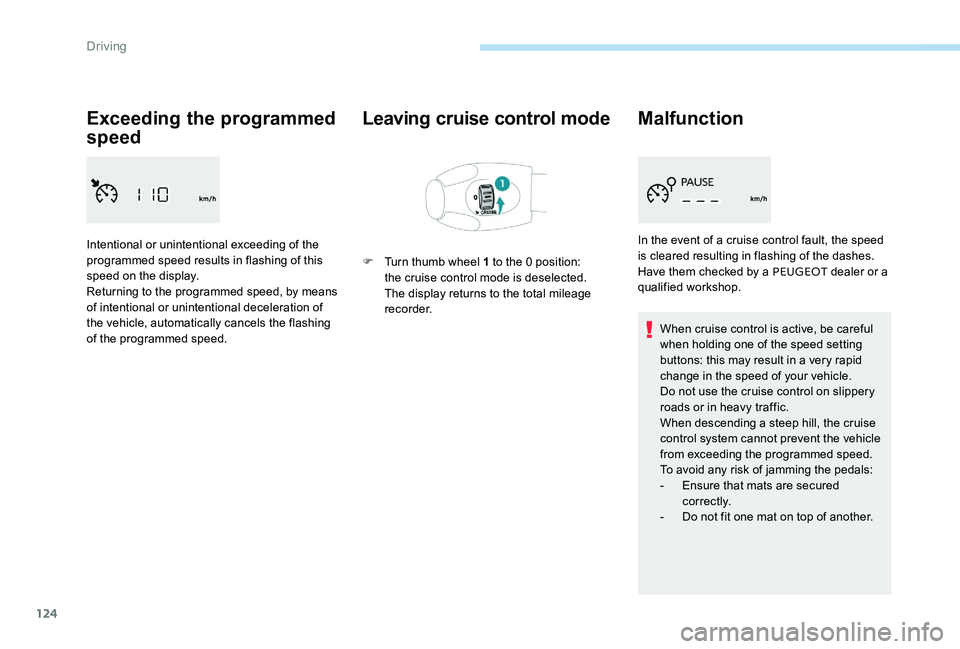 Peugeot 301 2017  Owners Manual 124
Exceeding the programmed 
speed
Intentional or unintentional exceeding of the 
programmed speed results in flashing of this 
speed on the display.
Returning to the programmed speed, by means 
of i