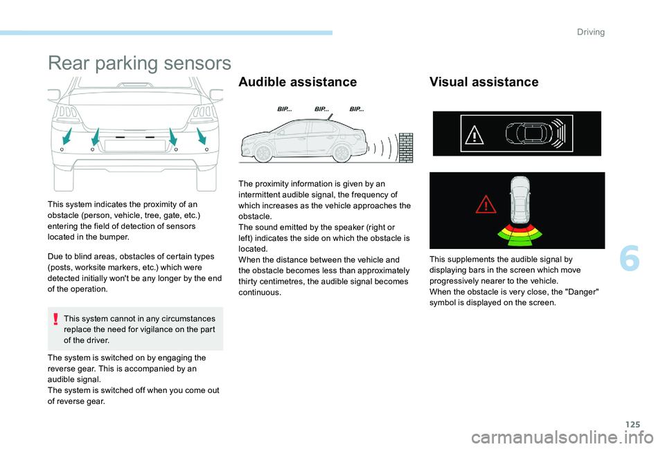 Peugeot 301 2017  Owners Manual 125
Rear parking sensors
This system indicates the proximity of an 
obstacle (person, vehicle, tree, gate, etc.) 
entering the field of detection of sensors 
located in the bumper.
Due to blind areas,