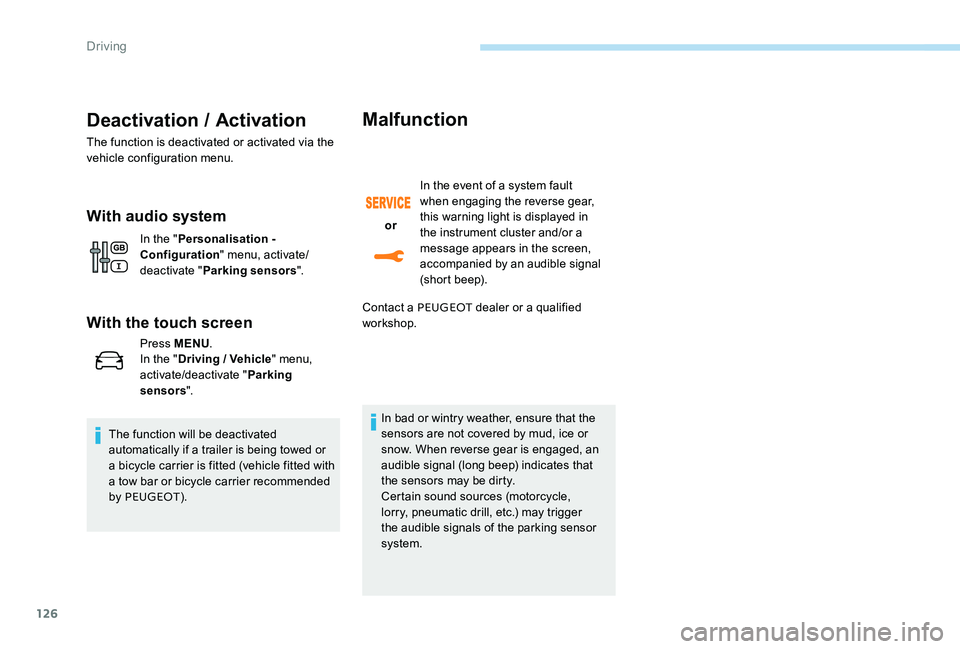 Peugeot 301 2017  Owners Manual 126
Deactivation / Activation
The function is deactivated or activated via the 
vehicle configuration menu.
With audio system
In the "Personalisation - 
Configuration " menu, activate/
deactiv