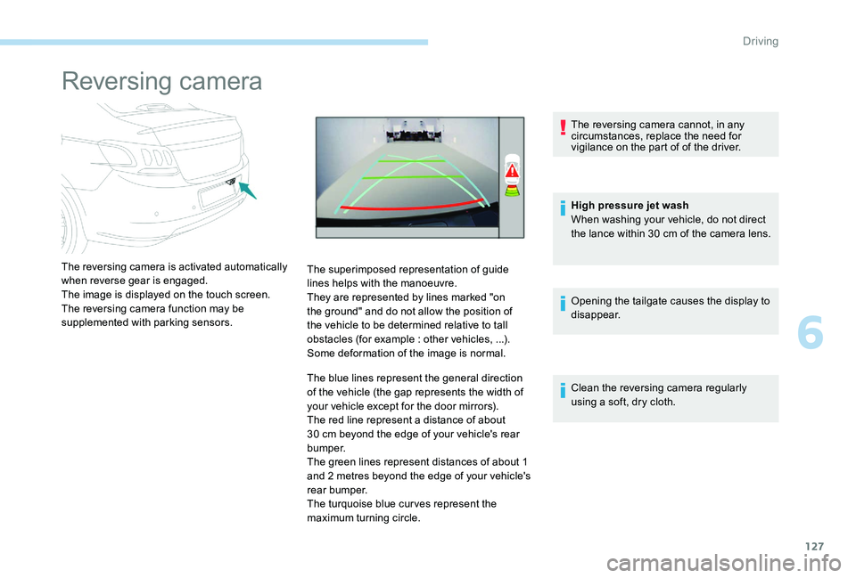 Peugeot 301 2017  Owners Manual 127
Reversing camera
The reversing camera is activated automatically 
when reverse gear is engaged.
The image is displayed on the touch screen.
The reversing camera function may be 
supplemented with 