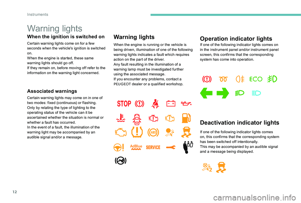Peugeot 301 2017  Owners Manual 12
Warning lights
When the ignition is switched on
Certain warning lights come on for a few 
seconds when the vehicle's ignition is switched 
on.
When the engine is started, these same 
warning li
