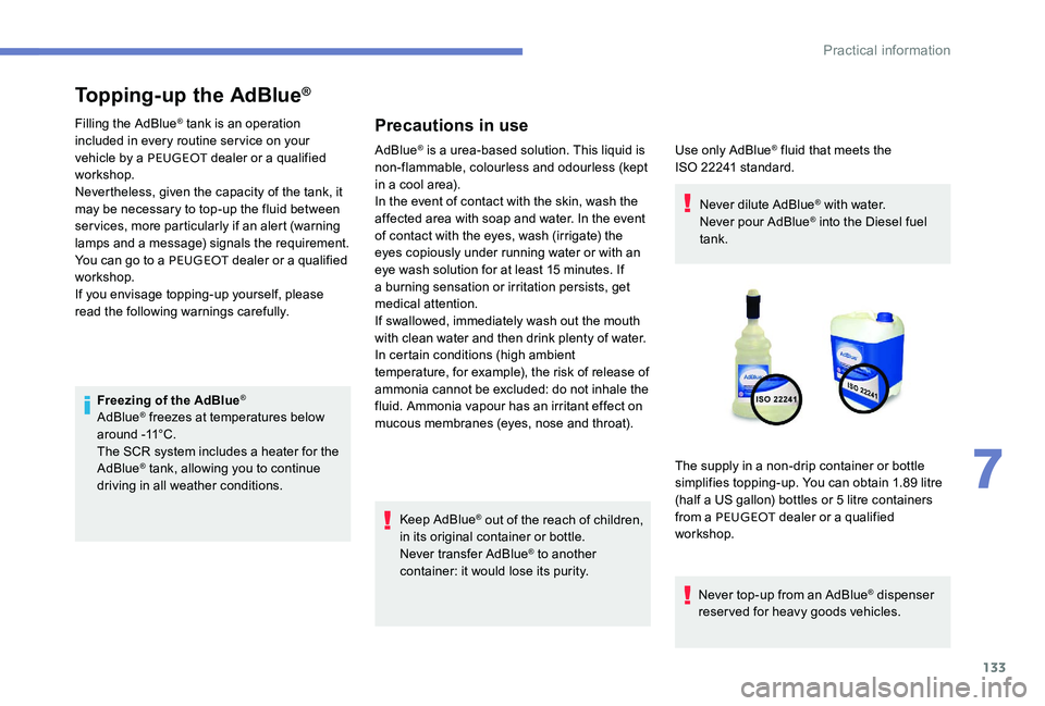 Peugeot 301 2017  Owners Manual 133
Topping-up the AdBlue®
Filling the AdBlue® tank is an operation 
included in every routine service on your 
vehicle by a PEUGEOT  dealer or a qualified 
workshop.
Nevertheless, given the capacit