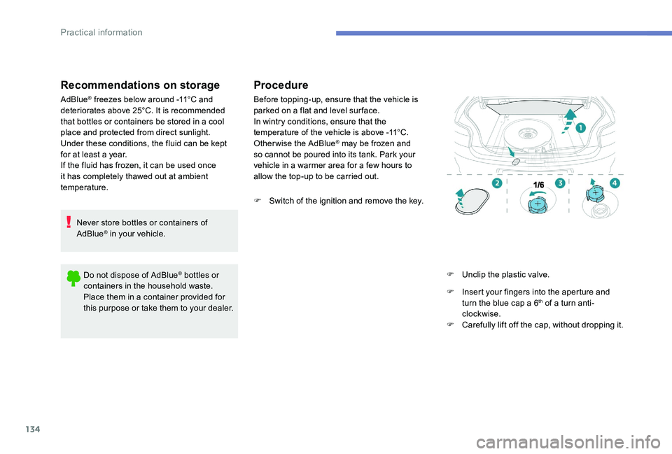Peugeot 301 2017 Owners Manual 134
Recommendations on storage
AdBlue® freezes below around -11°C and
deteriorates above 25°C. It is recommended
that bottles or containers be stored in a cool
place and protected from direct su Peugeot 301 2017 Owners Manual 134
Recommendations on storage
AdBlue® freezes below around -11°C and
deteriorates above 25°C. It is recommended
that bottles or containers be stored in a cool
place and protected from direct su