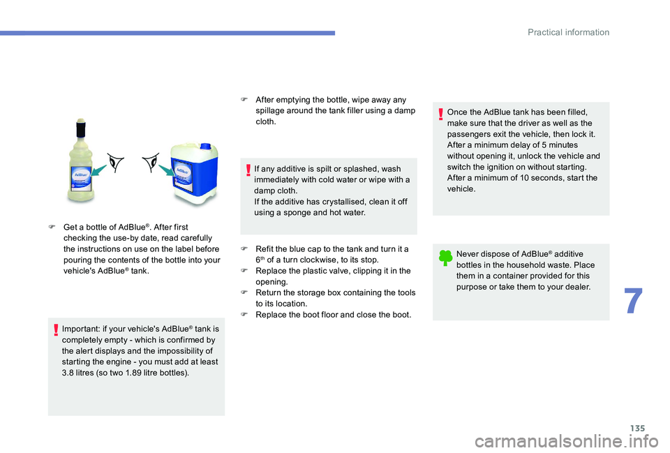 Peugeot 301 2017 Owners Manual 135
F Get a bottle of AdBlue®. After first
checking the use-by date, read carefully
the instructions on use on the label before
pouring the contents of the bottle into your
vehicle's AdBlue
Peugeot 301 2017 Owners Manual 135
F Get a bottle of AdBlue®. After first
checking the use-by date, read carefully
the instructions on use on the label before
pouring the contents of the bottle into your
vehicle's AdBlue