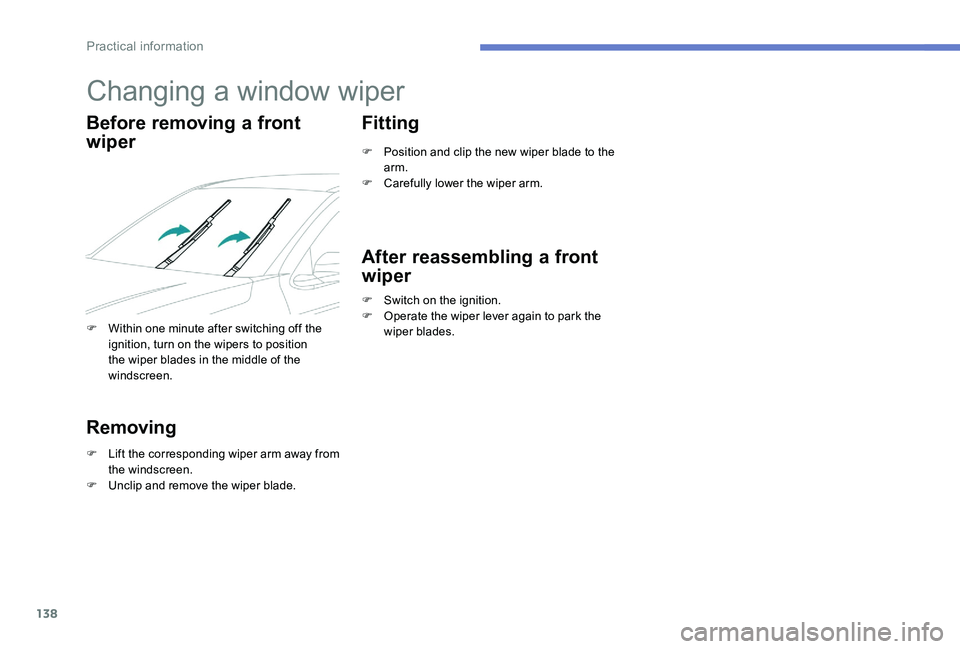 Peugeot 301 2017 Owners Manual 138
Changing a window wiper
Before removing a front
wiper
F Within one minute after switching off the ignition, turn on the wipers to position
the wiper blades in the middle of the
windscreen.
Remo Peugeot 301 2017 Owners Manual 138
Changing a window wiper
Before removing a front
wiper
F Within one minute after switching off the ignition, turn on the wipers to position
the wiper blades in the middle of the
windscreen.
Remo