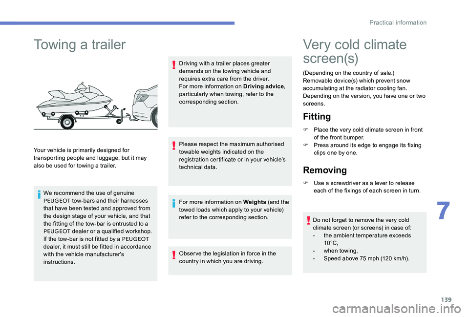 Peugeot 301 2017 Owners Manual 139
Towing a trailer
Your vehicle is primarily designed for
transporting people and luggage, but it may
also be used for towing a trailer.We recommend the use of genuine
PEUGEOT tow-bars and their Peugeot 301 2017 Owners Manual 139
Towing a trailer
Your vehicle is primarily designed for
transporting people and luggage, but it may
also be used for towing a trailer.We recommend the use of genuine
PEUGEOT tow-bars and their