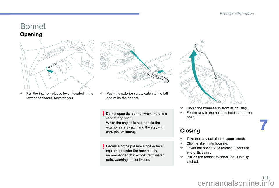 Peugeot 301 2017 Owners Manual 141
Bonnet
Opening
Do not open the bonnet when there is a
very strong wind.
When the engine is hot, handle the
exterior safety catch and the stay with
care (risk of burns).
F
P
ull the interior Peugeot 301 2017 Owners Manual 141
Bonnet
Opening
Do not open the bonnet when there is a
very strong wind.
When the engine is hot, handle the
exterior safety catch and the stay with
care (risk of burns).
F
P
ull the interior