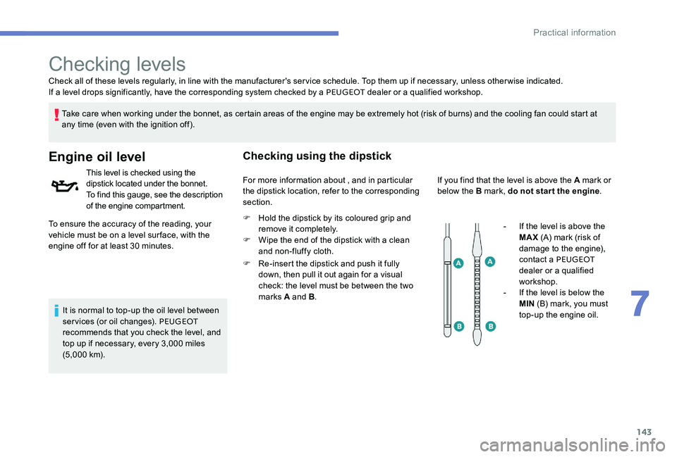 Peugeot 301 2017  Owners Manual 143
Check all of these levels regularly, in line with the manufacturer's service schedule. Top them up if necessary, unless other wise indicated.
If a level drops significantly, have the correspon