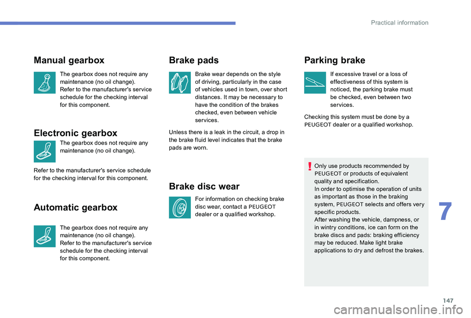 Peugeot 301 2017 Owners Manual 147
Manual gearbox
The gearbox does not require any
maintenance (no oil change).
Refer to the manufacturer's service
schedule for the checking interval
for this component.
Electronic gearbox
Th Peugeot 301 2017 Owners Manual 147
Manual gearbox
The gearbox does not require any
maintenance (no oil change).
Refer to the manufacturer's service
schedule for the checking interval
for this component.
Electronic gearbox
Th