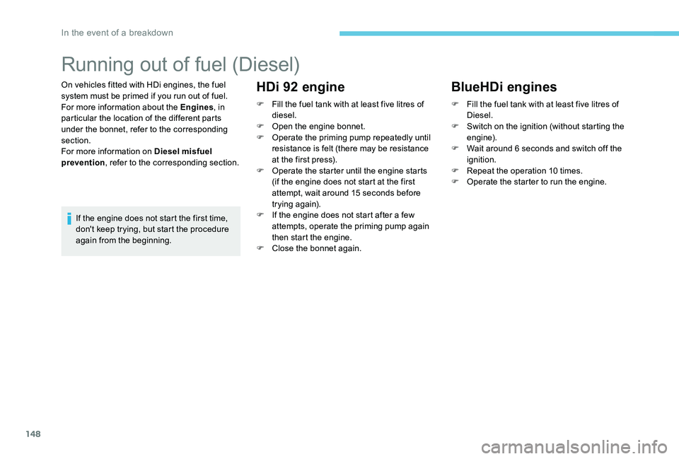 Peugeot 301 2017 Owners Manual 148
Running out of fuel (Diesel)
On vehicles fitted with HDi engines, the fuel
system must be primed if you run out of fuel.
For more information about the Engines, in
particular the location of the Peugeot 301 2017 Owners Manual 148
Running out of fuel (Diesel)
On vehicles fitted with HDi engines, the fuel
system must be primed if you run out of fuel.
For more information about the Engines, in
particular the location of the