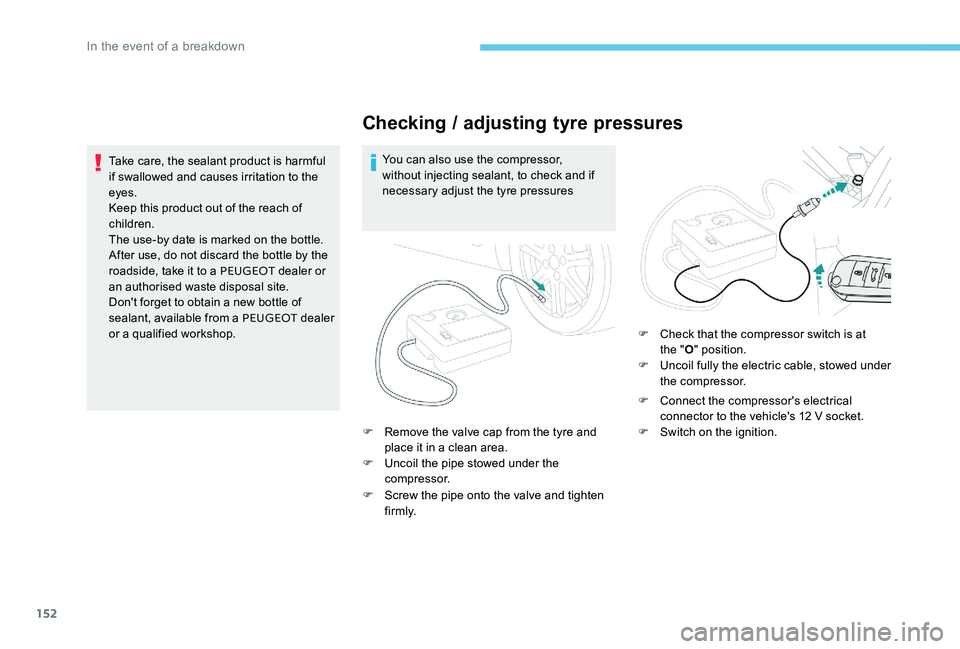 Peugeot 301 2017  Owners Manual 152
Checking / adjusting tyre pressures
You can also use the compressor, 
without injecting sealant, to check and if 
necessary adjust the tyre pressures
F
 
R
 emove the valve cap from the tyre and 
