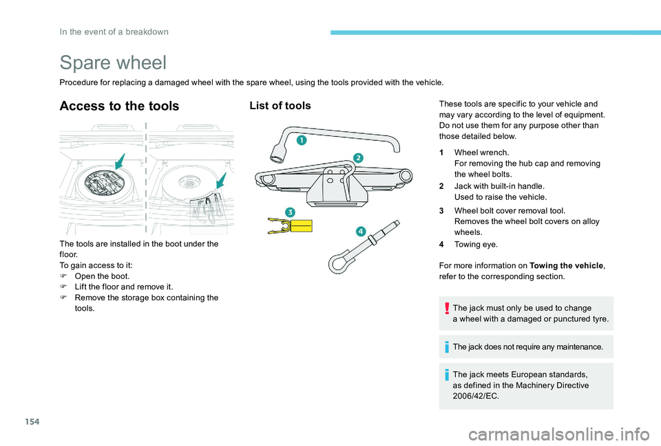 Peugeot 301 2017 Owners Manual 154
Spare wheel
Procedure for replacing a damaged wheel with the spare wheel, using the tools provided with the vehicle.
Access to the tools
The tools are installed in the boot under the
f l o o r.
T Peugeot 301 2017 Owners Manual 154
Spare wheel
Procedure for replacing a damaged wheel with the spare wheel, using the tools provided with the vehicle.
Access to the tools
The tools are installed in the boot under the
f l o o r.
T