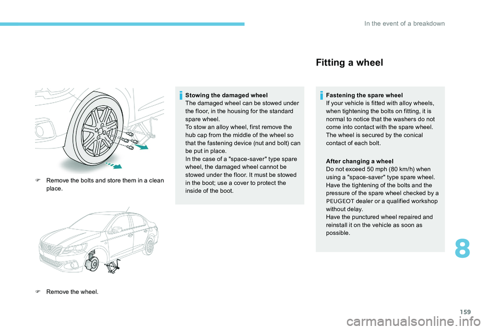 Peugeot 301 2017 Owners Manual 159
F Remove the bolts and store them in a clean place.
F
R
emove the wheel. Stowing the damaged wheel
The damaged wheel can be stowed under
the floor, in the housing for the standard
spare wheel Peugeot 301 2017 Owners Manual 159
F Remove the bolts and store them in a clean place.
F
R
emove the wheel. Stowing the damaged wheel
The damaged wheel can be stowed under
the floor, in the housing for the standard
spare wheel