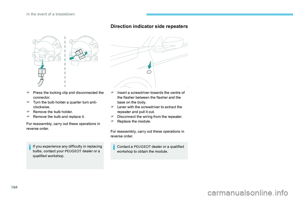 Peugeot 301 2017 Owners Manual 164
F Press the locking clip and disconnected the connector.
F
T
urn the bulb holder a quarter turn anti-
clockwise.
F
R
emove the bulb holder.
F
R
emove the bulb and replace it.
For reassemb Peugeot 301 2017 Owners Manual 164
F Press the locking clip and disconnected the connector.
F
T
urn the bulb holder a quarter turn anti-
clockwise.
F
R
emove the bulb holder.
F
R
emove the bulb and replace it.
For reassemb