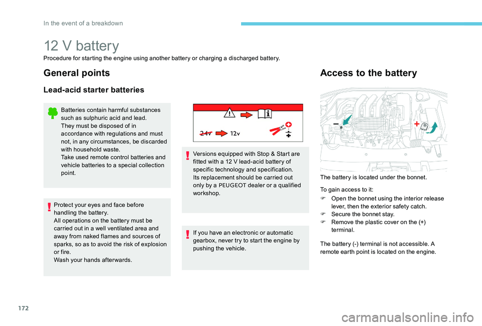 Peugeot 301 2017  Owners Manual 172
12 V battery
Procedure for starting the engine using another battery or charging a discharged battery.
General points
Lead-acid starter batteries
Batteries contain harmful substances 
such as sulp
