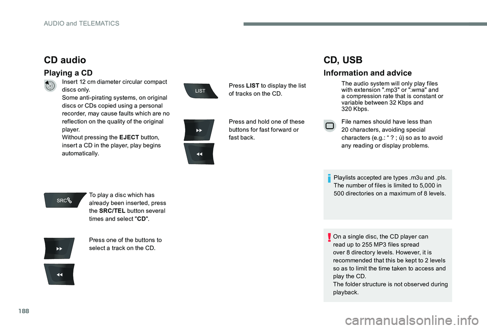 Peugeot 301 2017 Owners Manual 188
CD audio
Playing a CD
CD, USB
Information and advice
The audio system will only play files
with extension ".mp3" or ".wma" and
a compression rate that is constant or
variable be Peugeot 301 2017 Owners Manual 188
CD audio
Playing a CD
CD, USB
Information and advice
The audio system will only play files
with extension ".mp3" or ".wma" and
a compression rate that is constant or
variable be