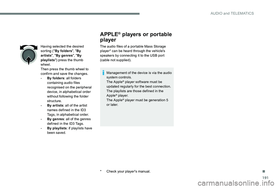 Peugeot 301 2017 Owners Manual 191
APPLE® players or portable
player
The audio files of a portable Mass Storage
player* can be heard through the vehicle's
speakers by connecting it to the USB port
(cable not supplied).
Man Peugeot 301 2017 Owners Manual 191
APPLE® players or portable
player
The audio files of a portable Mass Storage
player* can be heard through the vehicle's
speakers by connecting it to the USB port
(cable not supplied).
Man