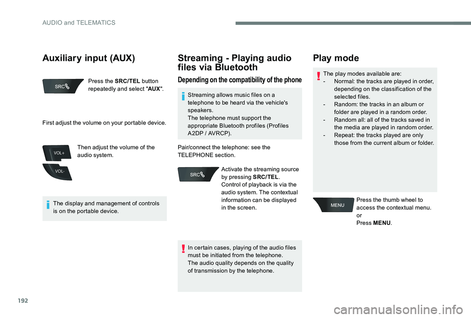 Peugeot 301 2017 Owners Manual 192
VOL+
VOL-
Press the SRC/TEL button
repeatedly and select " AUX".
The display and management of controls
is on the portable device. Then adjust the volume of the
audio system.
Streaming Peugeot 301 2017 Owners Manual 192
VOL+
VOL-
Press the SRC/TEL button
repeatedly and select " AUX".
The display and management of controls
is on the portable device. Then adjust the volume of the
audio system.
Streaming