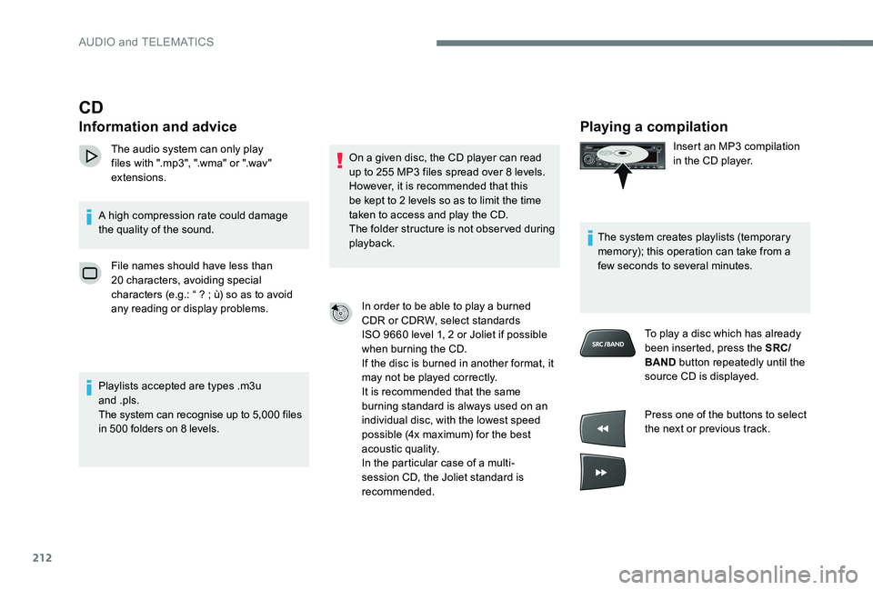 Peugeot 301 2017 Owners Manual 212
Playing a compilation
Insert an MP3 compilation
in the CD player.
The system creates playlists (temporary
memory); this operation can take from a
few seconds to several minutes. To play a disc Peugeot 301 2017 Owners Manual 212
Playing a compilation
Insert an MP3 compilation
in the CD player.
The system creates playlists (temporary
memory); this operation can take from a
few seconds to several minutes. To play a disc