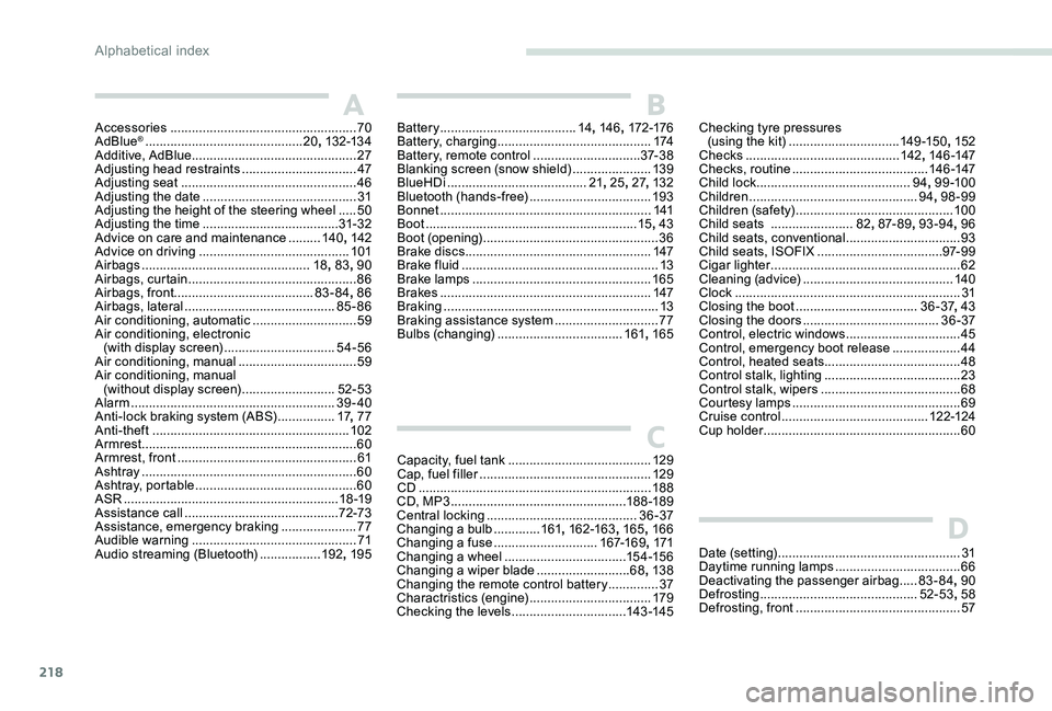 Peugeot 301 2017  Owners Manual 218
Accessories .................................................... 70
AdBlue® ............................................ 20,  132-13 4
Additive, AdBlue  ..........................................