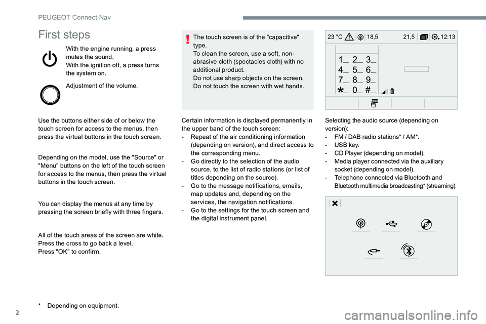 Peugeot 301 2017  Owners Manual 2
12:13
18,5 21,5
23 °CFirst steps
With the engine running, a press 
mutes the sound.
With the ignition off, a press turns 
the system on.
Adjustment of the volume.
Use the buttons either side of or 