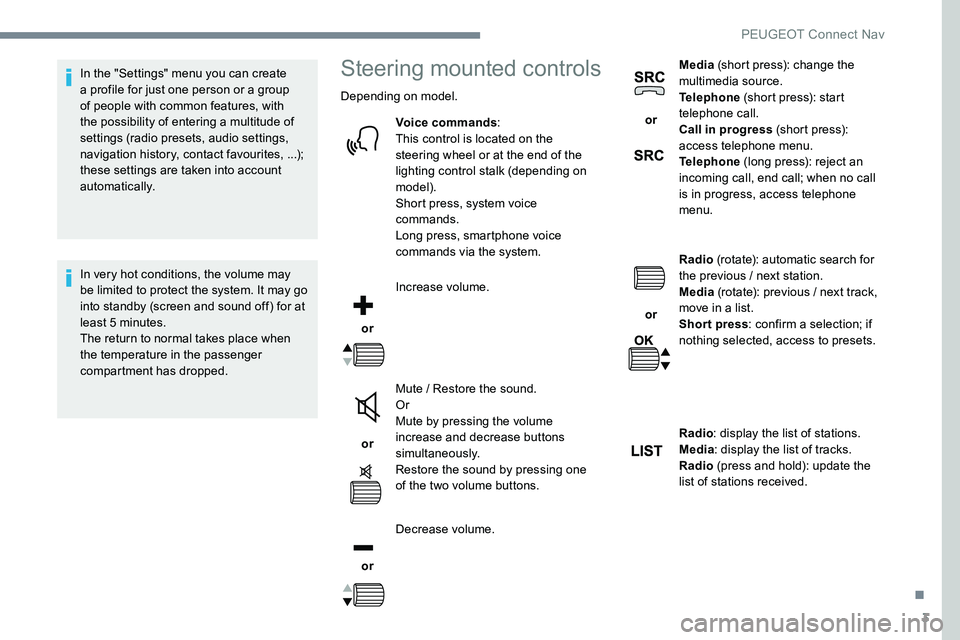 Peugeot 301 2017  Owners Manual 3
In the "Settings" menu you can create 
a profile for just one person or a group 
of people with common features, with 
the possibility of entering a multitude of 
settings (radio presets, au
