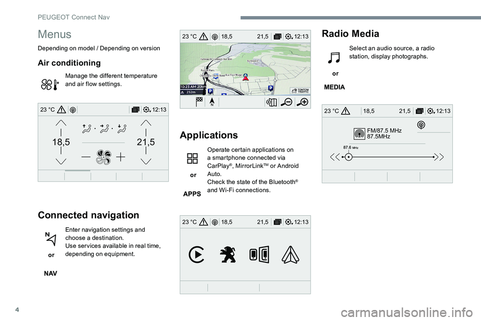 Peugeot 301 2017  Owners Manual 4
FM/87.5 MHz
87.5MHz
12:13
18,5 21,5
23 °C
12:13
18,5 21,5
23 °C
12:13
18,5 21,5
23 °C
21,518,5
12:1323 °C
Menus
Depending on model / Depending on version
Air conditioning
Manage the different te