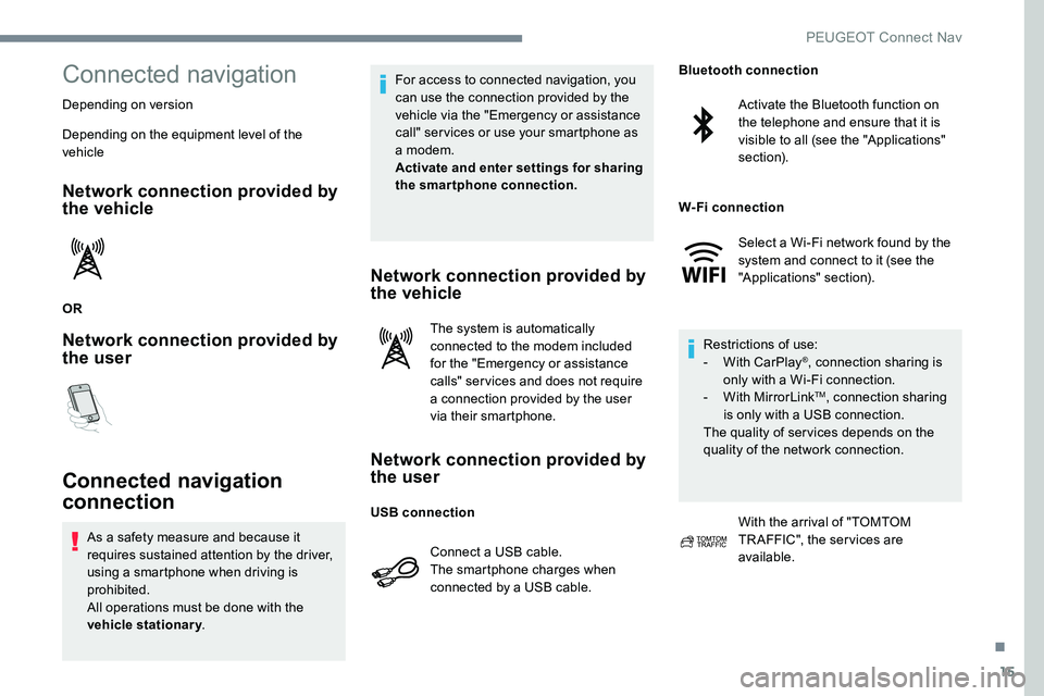 Peugeot 301 2017 Owners Manual 15
Connected navigation
Depending on version
Depending on the equipment level of the
vehicle
Network connection provided by
the vehicle
OR
Network connection provided by
the user
Connected navigati Peugeot 301 2017 Owners Manual 15
Connected navigation
Depending on version
Depending on the equipment level of the
vehicle
Network connection provided by
the vehicle
OR
Network connection provided by
the user
Connected navigati