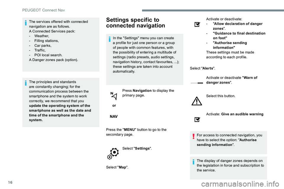 Peugeot 301 2017 Owners Manual 16
The services offered with connected
navigation are as follows.
A Connected Services pack:
-
Weather,
-
F
illing stations,
-
C
ar parks,
-
Tr a f f i c ,
-
P
OI local search.
A Danger Peugeot 301 2017 Owners Manual 16
The services offered with connected
navigation are as follows.
A Connected Services pack:
-
Weather,
-
F
illing stations,
-
C
ar parks,
-
Tr a f f i c ,
-
P
OI local search.
A Danger