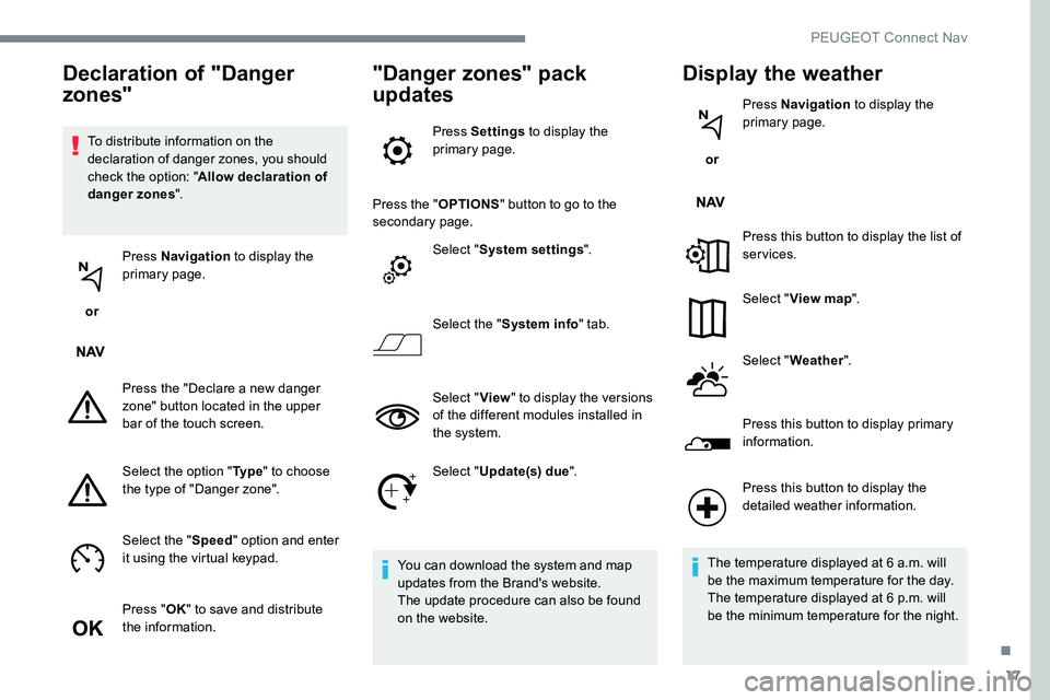 Peugeot 301 2017 Owners Manual 17
To distribute information on the
declaration of danger zones, you should
check the option: "Allow declaration of
danger zones ".
or Press Navigation
to display the
primary page.
Pres Peugeot 301 2017 Owners Manual 17
To distribute information on the
declaration of danger zones, you should
check the option: "Allow declaration of
danger zones ".
or Press Navigation
to display the
primary page.
Pres