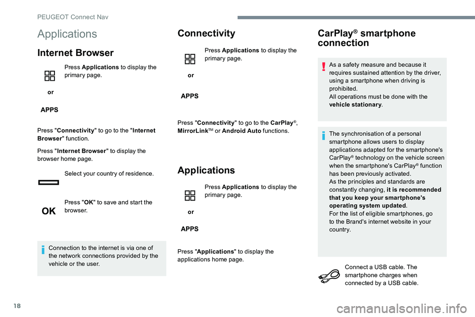 Peugeot 301 2017  Owners Manual 18
Applications
Internet Browser
 or Press Applications
 to display the 
primary page.
Press " Connectivity " to go to the " Internet 
Browser " function.
Press " Internet Browser 