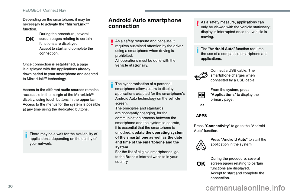 Peugeot 301 2017  Owners Manual 20
Depending on the smartphone, it may be 
necessary to activate the "MirrorLink™" 
function. During the procedure, several 
screen pages relating to certain 
functions are displayed.
Accept