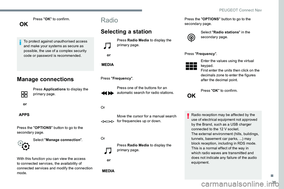 Peugeot 301 2017 Owners Manual 23
Press "OK" to confirm.
To protect against unauthorised access
and make your systems as secure as
possible, the use of a complex security
code or password is recommended.
Manage connectio Peugeot 301 2017 Owners Manual 23
Press "OK" to confirm.
To protect against unauthorised access
and make your systems as secure as
possible, the use of a complex security
code or password is recommended.
Manage connectio