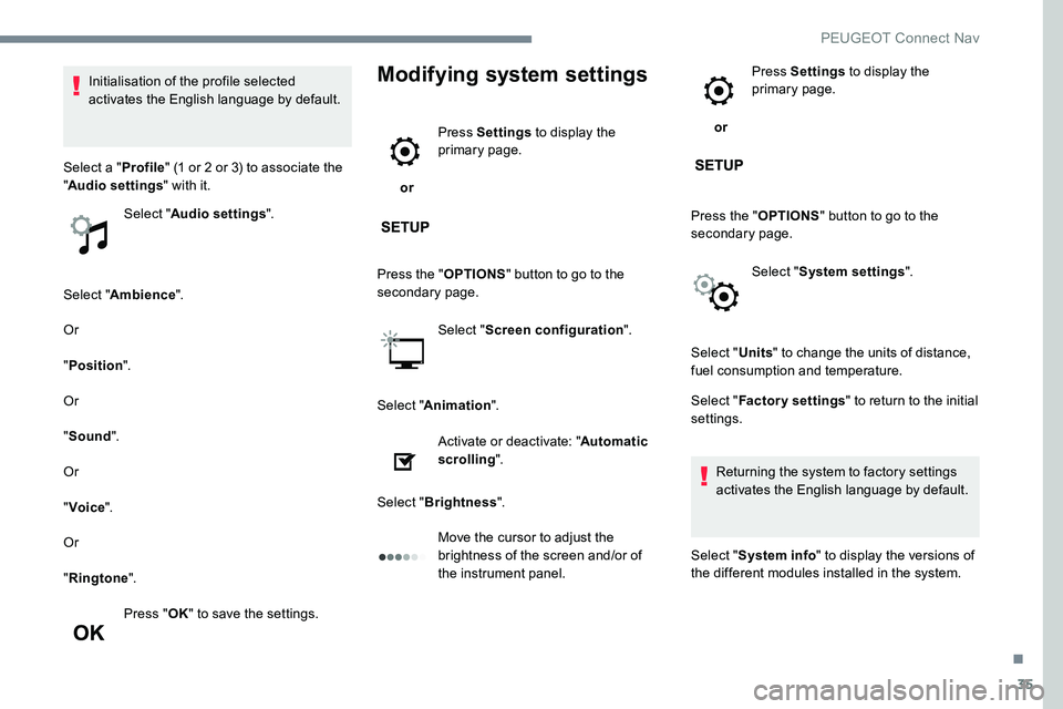 Peugeot 301 2017 Owners Manual 35
Select "Ambience ".
Or
" Position ".
Or
" Sound ".
Or
" Voice ".
Or
" Ringtone ".
Press " OK" to save the settings.
Modifying system settings
or Pr Peugeot 301 2017 Owners Manual 35
Select "Ambience ".
Or
" Position ".
Or
" Sound ".
Or
" Voice ".
Or
" Ringtone ".
Press " OK" to save the settings.
Modifying system settings
or Pr
