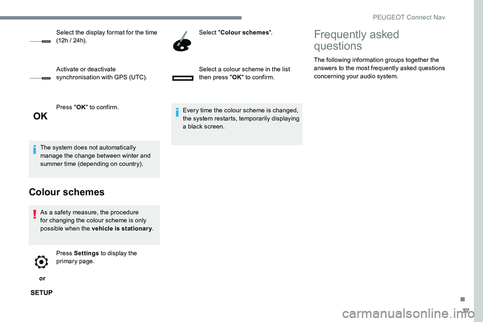 Peugeot 301 2017 Owners Manual 37
Press "OK" to confirm.
The system does not automatically
manage the change between winter and
summer time (depending on country).
Colour schemes
As a safety measure, the procedure
for ch Peugeot 301 2017 Owners Manual 37
Press "OK" to confirm.
The system does not automatically
manage the change between winter and
summer time (depending on country).
Colour schemes
As a safety measure, the procedure
for ch
