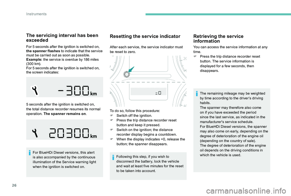 Peugeot 301 2017  Owners Manual 26
The servicing interval has been 
exceeded
For 5 seconds after the ignition is switched on, 
the spanner flashes to indicate that the service 
must be carried out as soon as possible.
Example: the s
