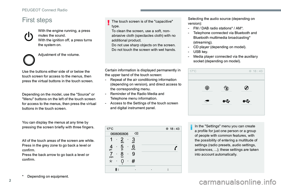 Peugeot 301 2017 Owners Manual 2
First steps
With the engine running, a press
mutes the sound.
With the ignition off, a press turns
the system on.
Adjustment of the volume.
Use the buttons either side of or below the
touch scree Peugeot 301 2017 Owners Manual 2
First steps
With the engine running, a press
mutes the sound.
With the ignition off, a press turns
the system on.
Adjustment of the volume.
Use the buttons either side of or below the
touch scree