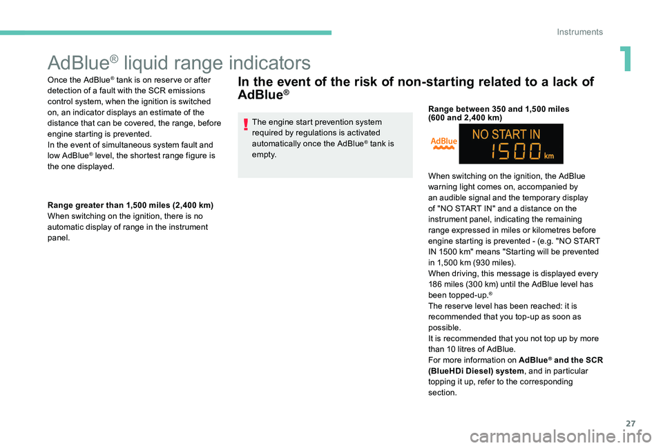 Peugeot 301 2017 Owners Guide 27
AdBlue® liquid range indicators
Once the AdBlue® tank is on reserve or after
detection of a fault with the SCR emissions
control system, when the ignition is switched
on, an indicator displays Peugeot 301 2017 Owners Guide 27
AdBlue® liquid range indicators
Once the AdBlue® tank is on reserve or after
detection of a fault with the SCR emissions
control system, when the ignition is switched
on, an indicator displays