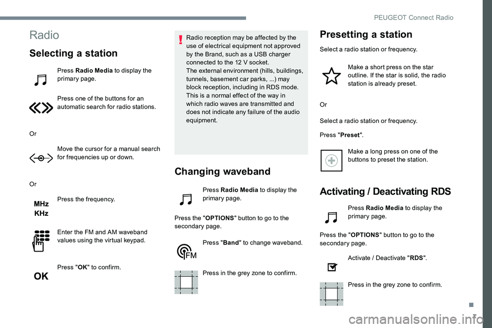 Peugeot 301 2017 Owners Manual 7
Radio
Selecting a station
Press Radio Media to display the
primary page.
Press one of the buttons for an
automatic search for radio stations.
Or Move the cursor for a manual search
for frequencie Peugeot 301 2017 Owners Manual 7
Radio
Selecting a station
Press Radio Media to display the
primary page.
Press one of the buttons for an
automatic search for radio stations.
Or Move the cursor for a manual search
for frequencie
