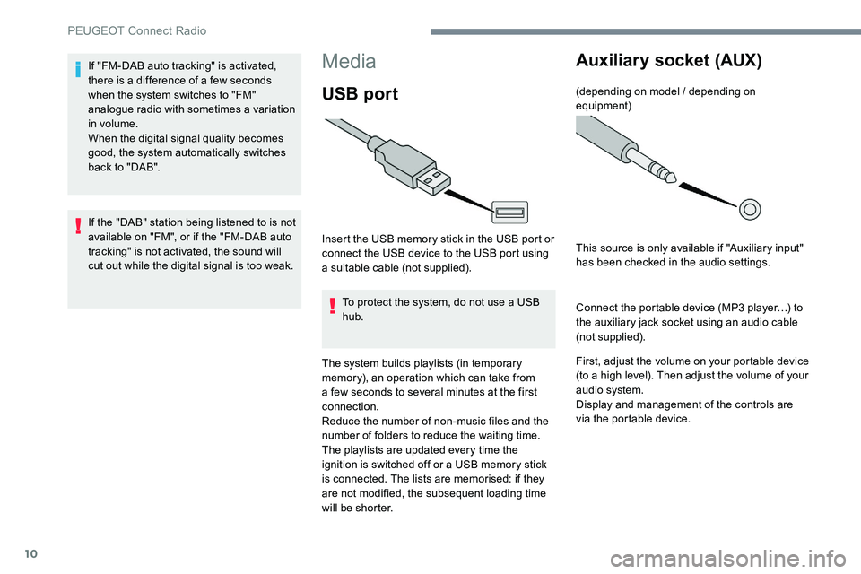Peugeot 301 2017 Owners Manual 10
Media
USB port
Insert the USB memory stick in the USB port or
connect the USB device to the USB port using
a suitable cable (not supplied).To protect the system, do not use a USB
hub.
The system Peugeot 301 2017 Owners Manual 10
Media
USB port
Insert the USB memory stick in the USB port or
connect the USB device to the USB port using
a suitable cable (not supplied).To protect the system, do not use a USB
hub.
The system