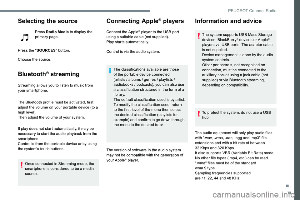 Peugeot 301 2017 Owners Manual 11
Selecting the source
Press Radio Media to display the
primary page.
Press the " SOURCES " button.
Choose the source.
Bluetooth® streaming
Streaming allows you to listen to music from
you Peugeot 301 2017 Owners Manual 11
Selecting the source
Press Radio Media to display the
primary page.
Press the " SOURCES " button.
Choose the source.
Bluetooth® streaming
Streaming allows you to listen to music from
you