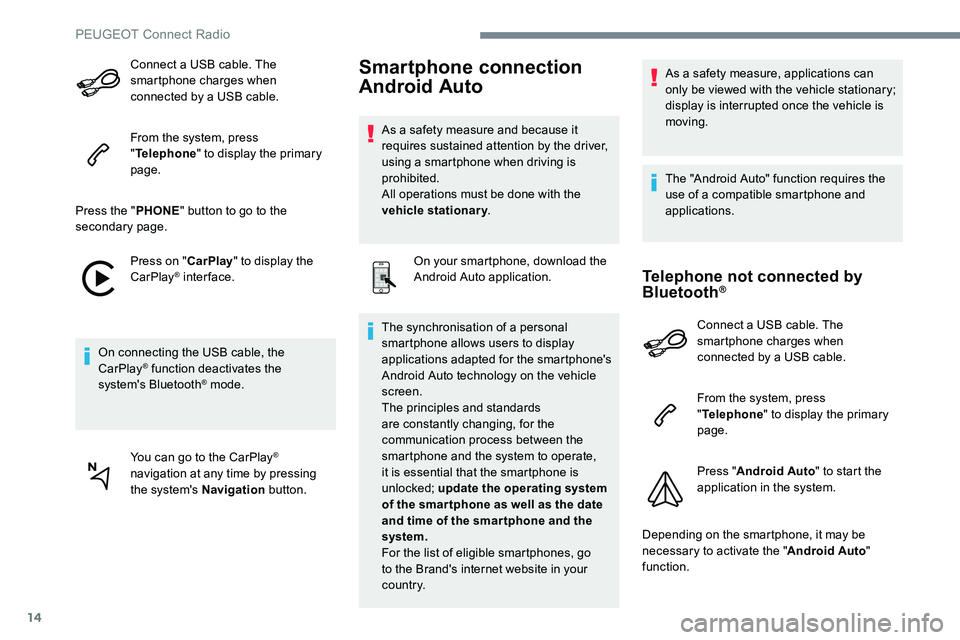 Peugeot 301 2017 Owners Manual 14
Connect a USB cable. The
smartphone charges when
connected by a USB cable.
From the system, press
"Telephone " to display the primary
page.
Press the " PHONE" button to go to th Peugeot 301 2017 Owners Manual 14
Connect a USB cable. The
smartphone charges when
connected by a USB cable.
From the system, press
"Telephone " to display the primary
page.
Press the " PHONE" button to go to th