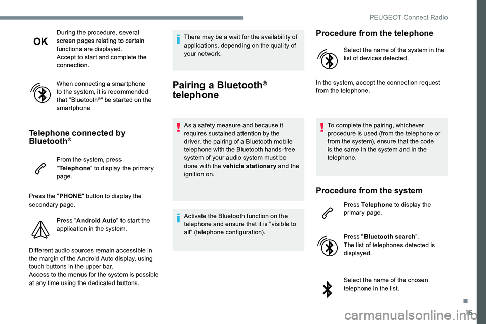 Peugeot 301 2017  Owners Manual 15
During the procedure, several 
screen pages relating to certain 
functions are displayed.
Accept to start and complete the 
connection.
When connecting a smartphone 
to the system, it is recommende