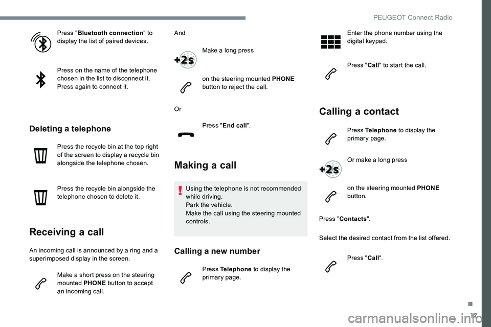 Peugeot 301 2017 Owners Manual 17
Press "Bluetooth connection " to
display the list of paired devices.
Press on the name of the telephone
chosen in the list to disconnect it.
Press again to connect it.
Deleting a telephon Peugeot 301 2017 Owners Manual 17
Press "Bluetooth connection " to
display the list of paired devices.
Press on the name of the telephone
chosen in the list to disconnect it.
Press again to connect it.
Deleting a telephon