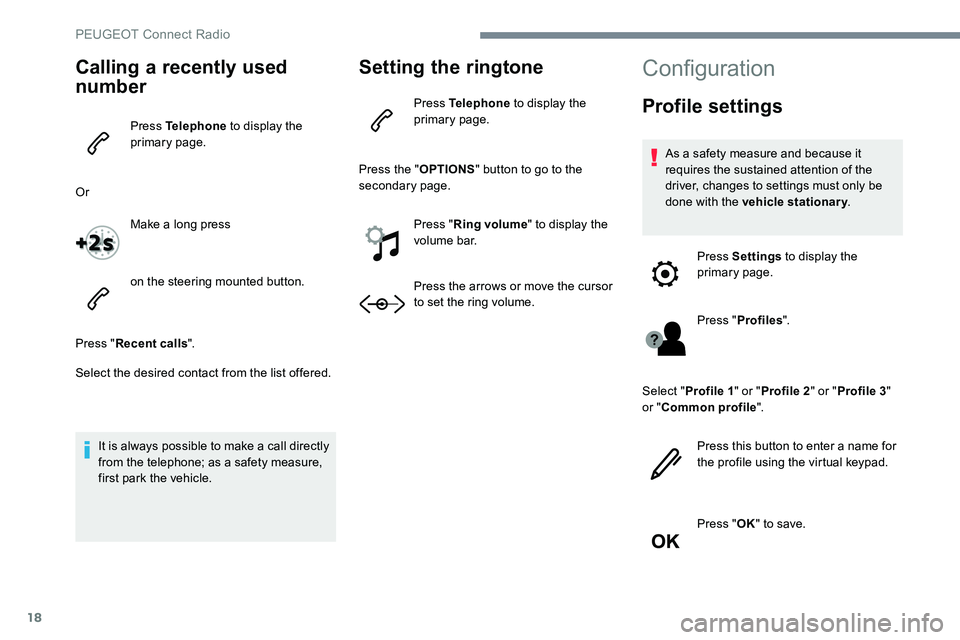 Peugeot 301 2017 Owners Manual 18
Calling a recently used
number
Press Telephone to display the
primary page.
Or Make a long press
on the steering mounted button.
Press " Recent calls ".
Select the desired contact from th Peugeot 301 2017 Owners Manual 18
Calling a recently used
number
Press Telephone to display the
primary page.
Or Make a long press
on the steering mounted button.
Press " Recent calls ".
Select the desired contact from th